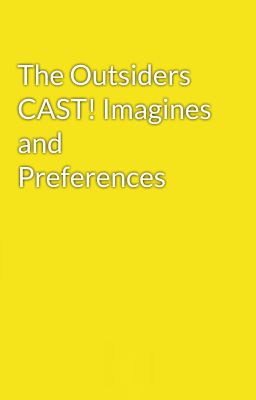 The Outsiders CAST! Imagines and  Preferences 