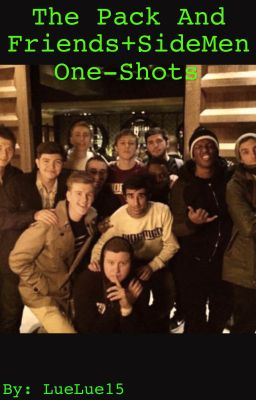 The Pack and Friends + SideMen One-Shots (Requests Open)