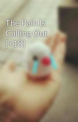 The Pain Is Calling Out [+18]