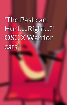 'The Past can Hurt.....Right...?' OSC X Warrior cats!