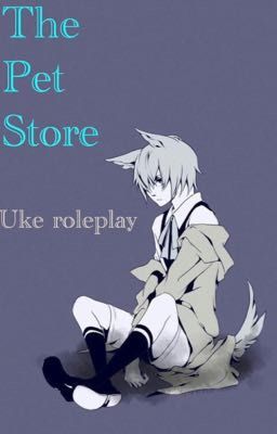 The pet store: uke edition (roleplay)