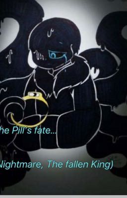 The Pill's Fate... (Nightmare, The fallen King)