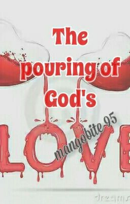 The Pouring Of God's Love