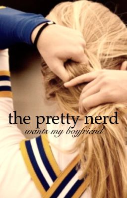 The Pretty Nerd Wants My Boyfriend