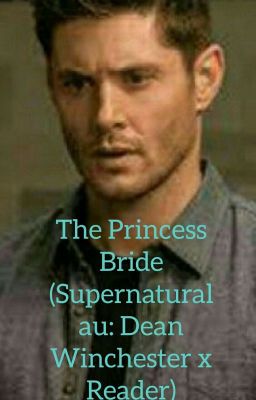 The Princess Bride (Supernatural au: Dean Winchester X Reader)