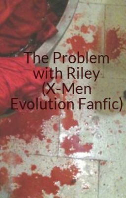 The Problem with Riley (X-Men Evolution Fanfic)