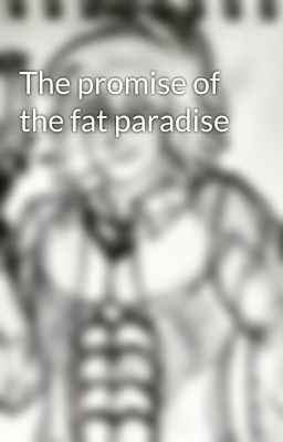 The promise of the fat paradise