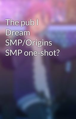 The pub I Dream SMP/Origins SMP one-shot?