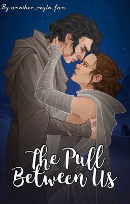 The Pull Between Us - A Reylo FanFiction