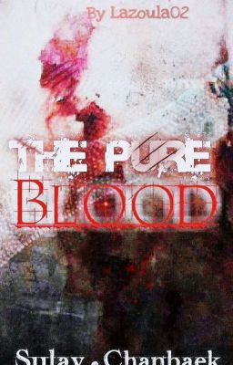 THE PURE BLOOD (Chanbaek, Sulay)