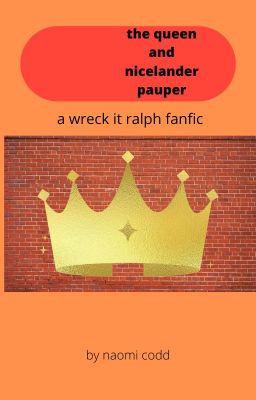 the queen and the nicelander pauper(wreck it ralph x oc fan fic)