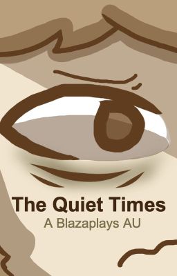 The Quiet Times (A Blazaplays AU)