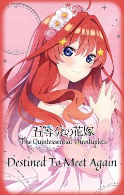 The Quintessential Quintuplets.- Destined To Meet Again