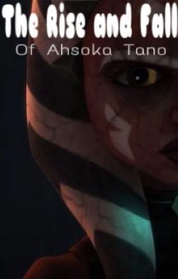 The Rise and Fall of Ahsoka Tano