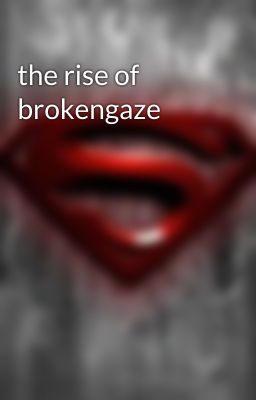 the rise of brokengaze