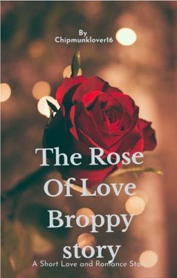 The Rose Of Love:A Broppy Story 