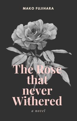 The Rose That Never Withered (Wattys 2017)