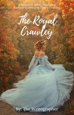 The Royal Crawley | A Downton Abbey Fanfiction