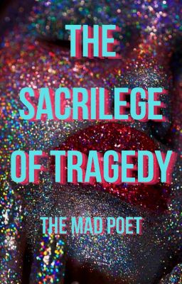 The Sacrilege of Tragedy (Poem)