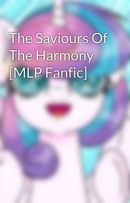 The Saviours Of The Harmony [MLP Fanfic] 