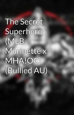 The Secret Superhero (MLB Marinette x MHA!OC) (Bullied AU)