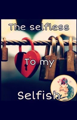 The Selfless to my Selfish