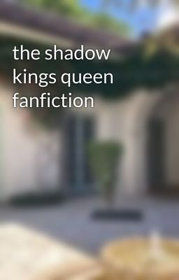 the shadow kings queen fanfiction