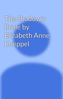 The Shadow's Bride by Elizabeth Anne Koeppel