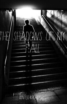 The Shadows of My Fall