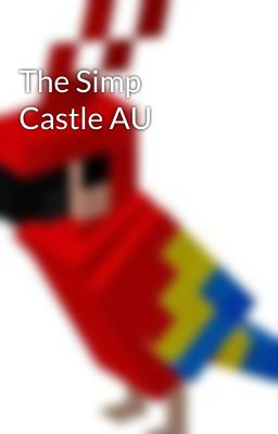 The Simp Castle AU