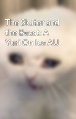 The Skater and the Beast: A Yuri On Ice AU