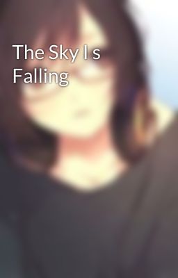 The Sky I s Falling