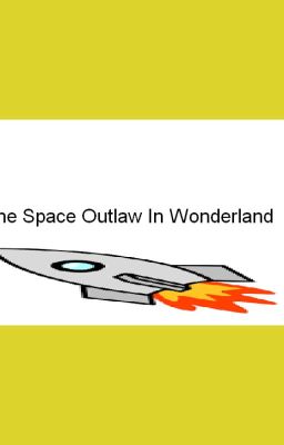 The Space Outlaw In Wonderland