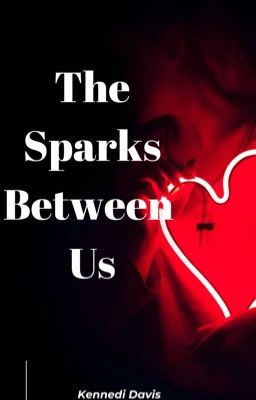 The Sparks Between Us  (ON HOLD)