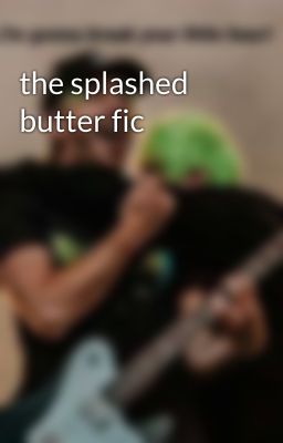 the splashed butter fic