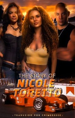 THE STORY OF NICOLE TORETTO, fast and furious