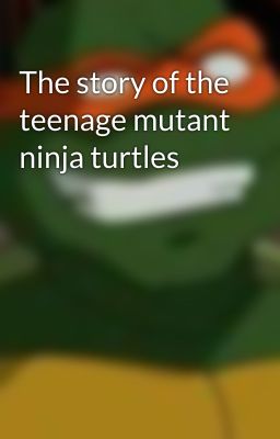 The story of the teenage mutant ninja turtles