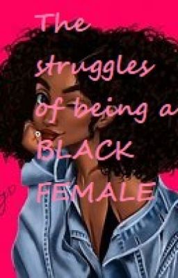 The struggles of being a BLACK female