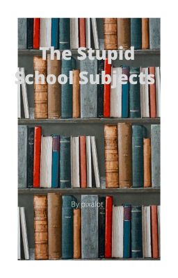 The Stupid School Subjects