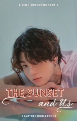 The Sunset And Us (BTS Jungkook fanfic)