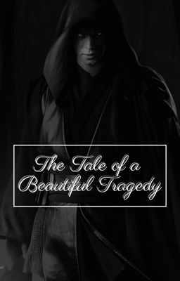 The Tale of a Beautiful Tragedy || Anakin Skywalker x Reader