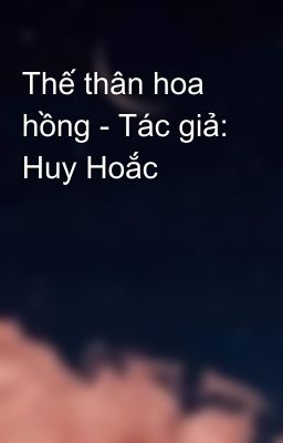 Thế thân hoa hồng - Tác giả: Huy Hoắc