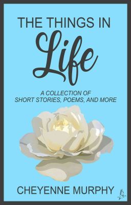 The Things in Life: A Collection of short stories, poems, songs, and more