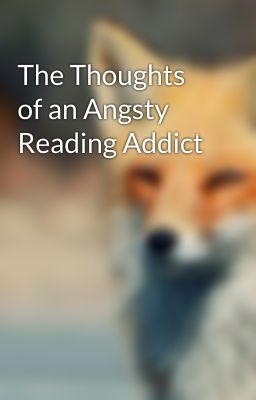 The Thoughts of an Angsty Reading Addict