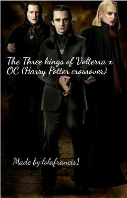 The Three Kings Of Volterra X OC (Harry Potter Crossover)