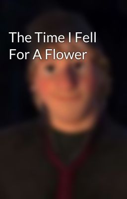 The Time I Fell For A Flower