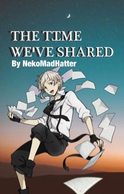 The Time We've Shared (Female Atsushi x Bungou Stray Dogs)