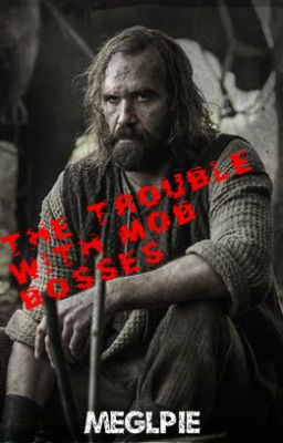 The Trouble With Mob Bosses (A Sandor Clegane Mob AU)