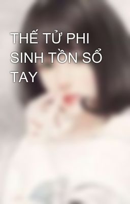 THẾ TỬ PHI SINH TỒN SỔ TAY