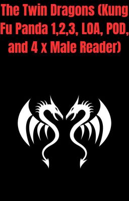 The Twin Dragons (Kung Fu Panda 1,2,3, LOA, POD, and 4 x Male Reader)